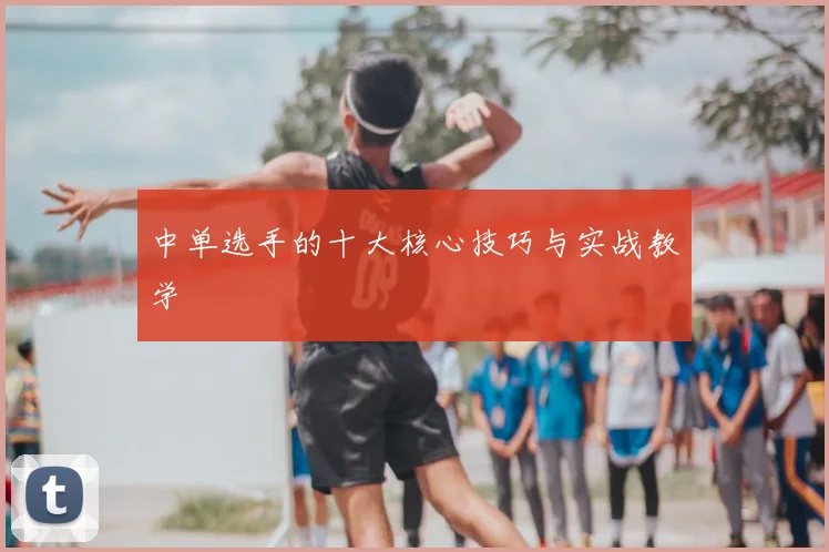 中单选手的十大核心技巧与实战教学