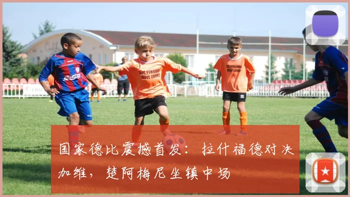 国家德比震撼首发:拉什福德对决加维,楚阿梅尼坐镇中场
