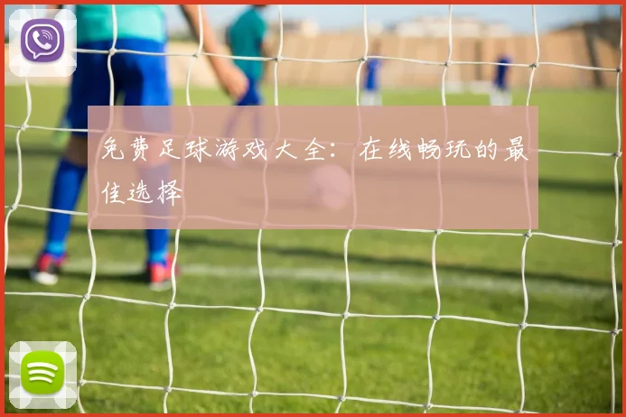 免费足球游戏大全:在线畅玩的最佳选择