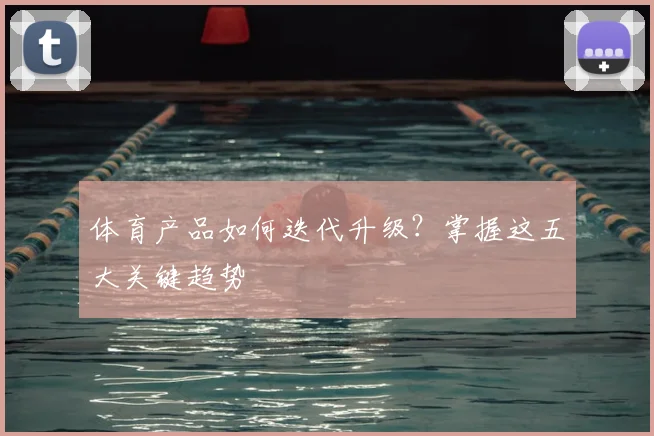体育产品如何迭代升级?掌握这五大关键趋势